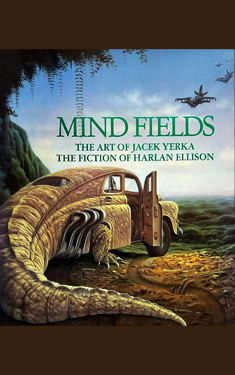 Mind Fields:  The Art of Jacek Yerka, the Fiction of Harlan Ellison