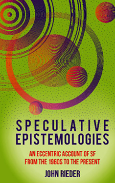 Speculative Epistemologies:  An Eccentric Account of the SF from the 1960s to the Present