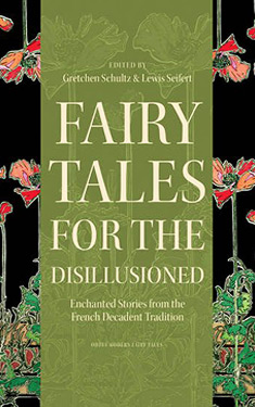 Fairy Tales for the Disillusioned:  Enchanted Stories from the French Decadent Tradition